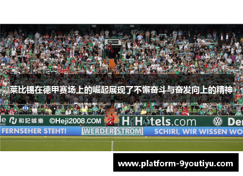 莱比锡在德甲赛场上的崛起展现了不懈奋斗与奋发向上的精神