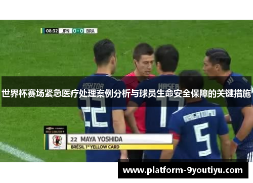 世界杯赛场紧急医疗处理案例分析与球员生命安全保障的关键措施