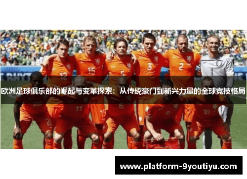 欧洲足球俱乐部的崛起与变革探索：从传统豪门到新兴力量的全球竞技格局