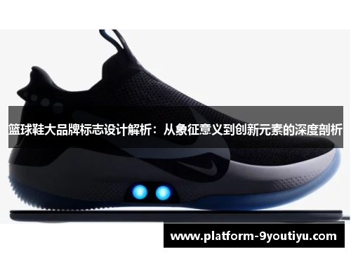 篮球鞋大品牌标志设计解析：从象征意义到创新元素的深度剖析