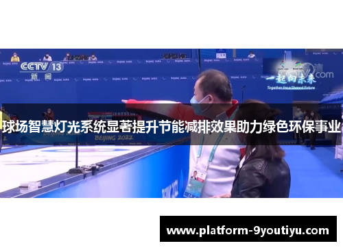 球场智慧灯光系统显著提升节能减排效果助力绿色环保事业