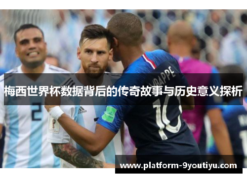 梅西世界杯数据背后的传奇故事与历史意义探析