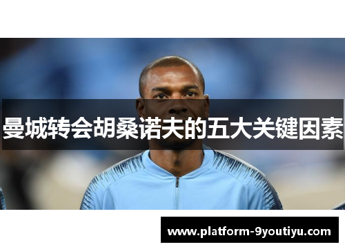 曼城转会胡桑诺夫的五大关键因素