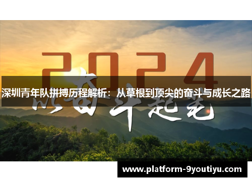 深圳青年队拼搏历程解析：从草根到顶尖的奋斗与成长之路