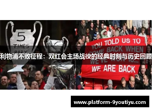 利物浦不败征程：双红会主场战役的经典时刻与历史回顾