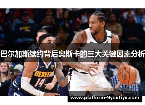 巴尔加斯续约背后奥斯卡的三大关键因素分析
