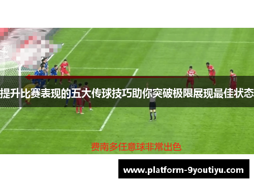 提升比赛表现的五大传球技巧助你突破极限展现最佳状态