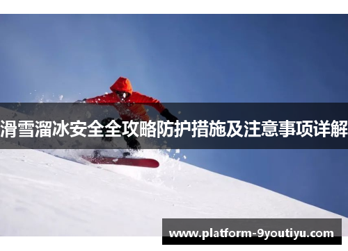 滑雪溜冰安全全攻略防护措施及注意事项详解