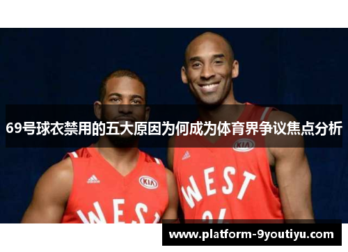 69号球衣禁用的五大原因为何成为体育界争议焦点分析